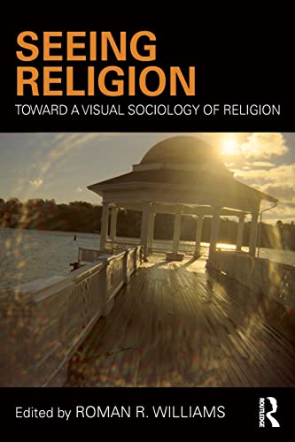 Seeing Religion: Toward a Visual Sociology of Religion (Routledge Advances in Sociology) (Routledge Advances in Sociology, 146, Band 146)